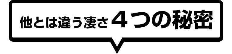 他とは違う凄さ４つの秘密